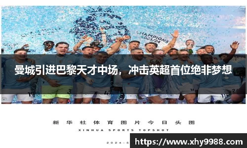 曼城引进巴黎天才中场，冲击英超首位绝非梦想